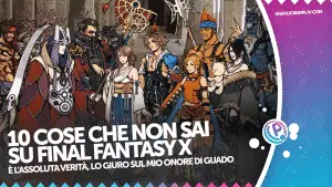 10 cose che non sai su final fantasy x