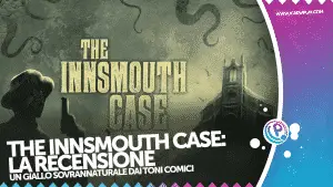 The innsmouth case: un giallo lovecraftiano che cerca un equilibrio tra comicità e suspence