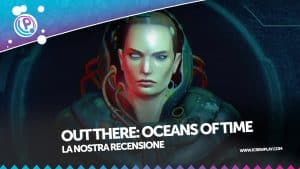 Out there: oceans of time recensione