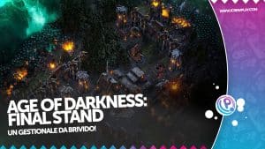 Age of darkness: final stand, ecco la nostra recensione!