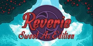 Reverie: sweet as edition