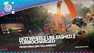 Hot wheels unleashed 2 – turbocharged: la nostra recensione