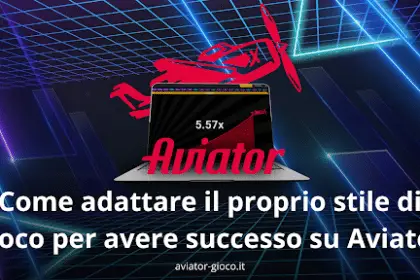 Come adattare il proprio stile di gioco per avere successo su aviator